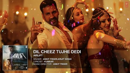 DIL CHEEZ TUJHE DEDI Full Song (AUDIO)  AIRLIFT  Akshay Kumar  Ankit Tiwari, Arijit Singh