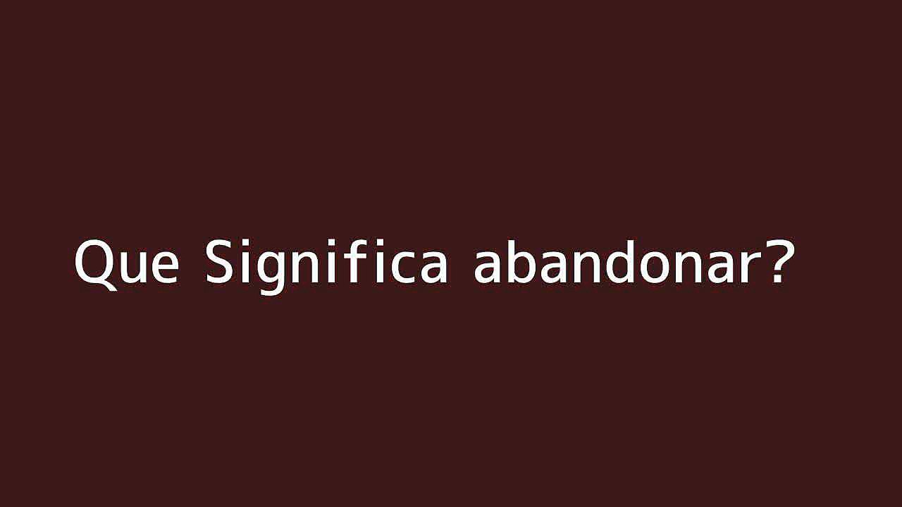 Que significa abandonar
