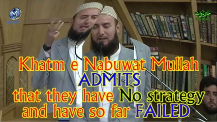 Khatam e Nabuwat Mullah ADMITS that they have badly FAILED in their mission.