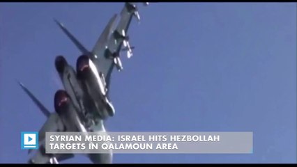 Syrian media: Israel hits Hezbollah targets in Qalamoun area