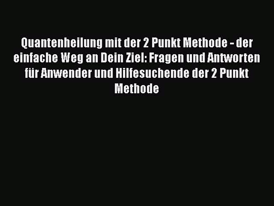 Quantenheilung mit der 2 Punkt Methode - der einfache Weg an Dein Ziel: Fragen und Antworten