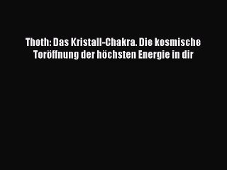 Thoth: Das Kristall-Chakra. Die kosmische Toröffnung der höchsten Energie in dir PDF Download
