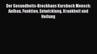 Der Gesundheits-Brockhaus Kursbuch Mensch: Aufbau Funktion Entwicklung Krankheit und Heilung