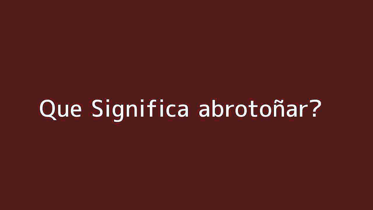Que significa abroton??ar
