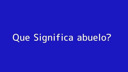 Que significa abuelo