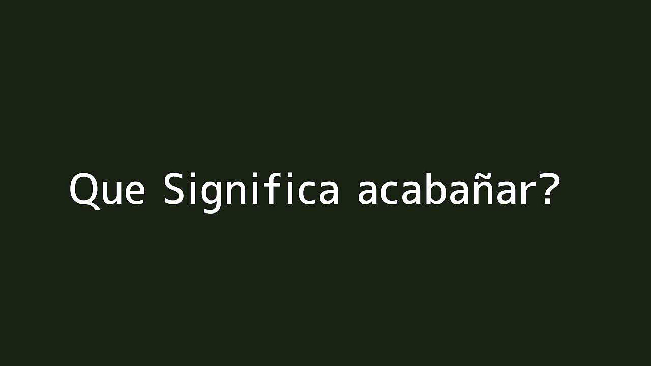 Que significa acaban??ar