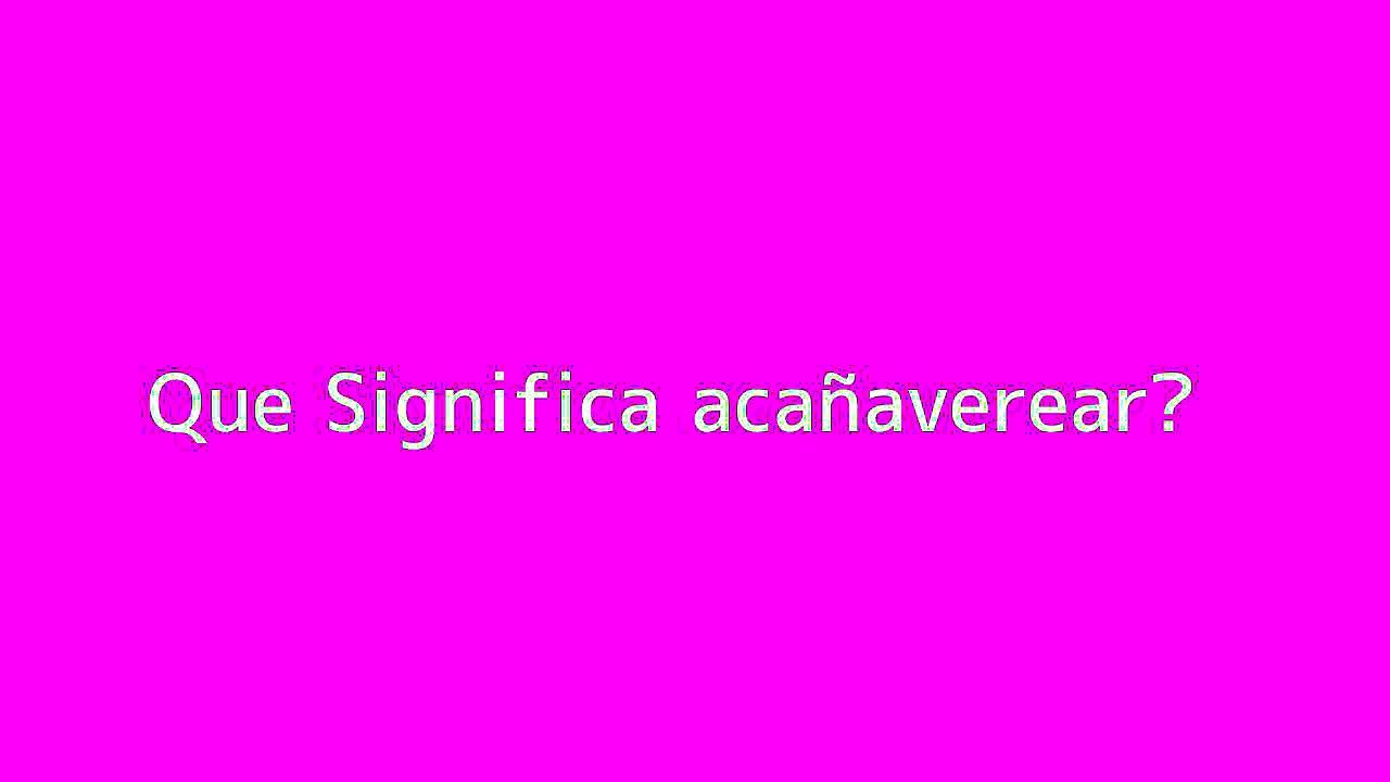 Que significa acan??averear