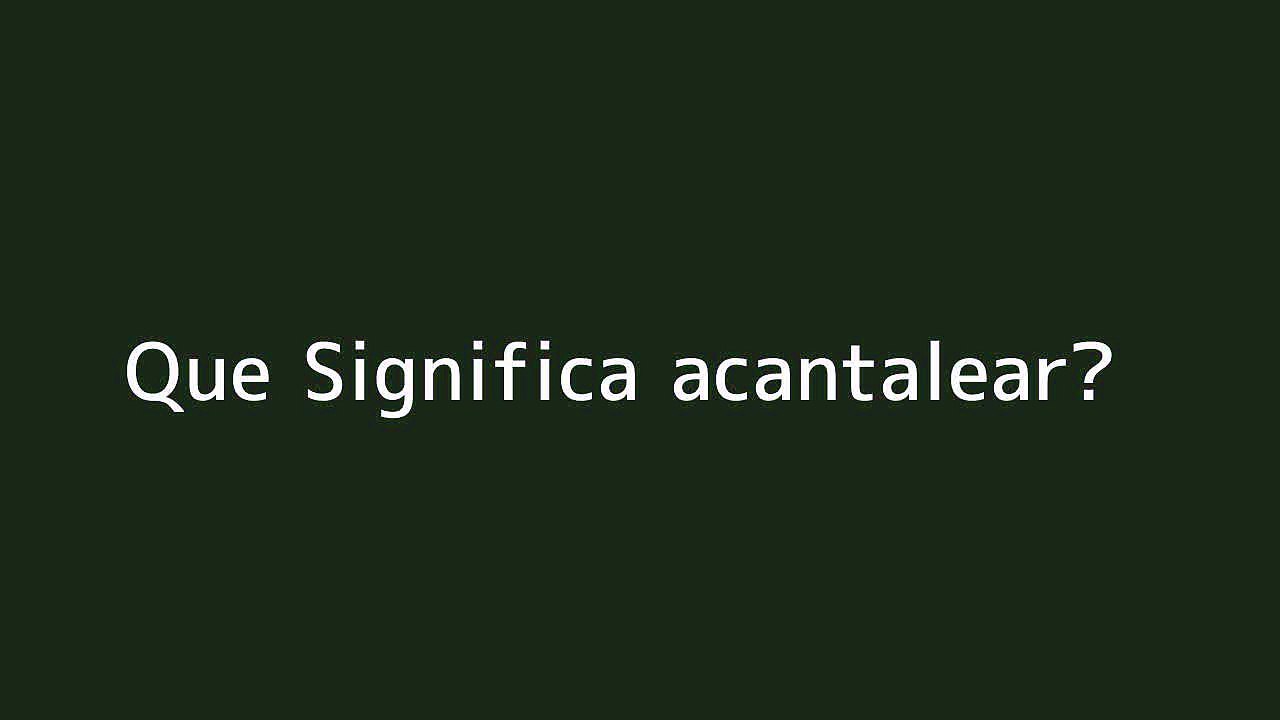 Que significa acantalear