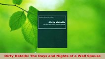 Read  Dirty Details The Days and Nights of a Well Spouse EBooks Online