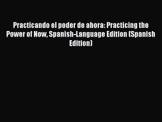 Practicando el poder de ahora: Practicing the Power of Now Spanish-Language Edition (Spanish