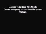 Learning To Eat Soup With A Knife: Counterinsurgency Lessons from Malaya and Vietnam [PDF Download]