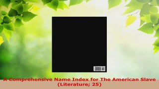 Read  A Comprehensive Name Index for The American Slave Literature 25 EBooks Online