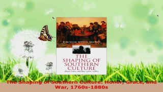 Read  The Shaping of Southern Culture Honor Grace and War 1760s1880s Ebook Online