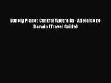 Lonely Planet Central Australia - Adelaide to Darwin (Travel Guide) [PDF] Full Ebook
