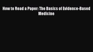 How to Read a Paper: The Basics of Evidence-Based Medicine [Read] Online