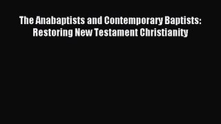 The Anabaptists and Contemporary Baptists: Restoring New Testament Christianity [Read] Online