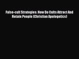 False-cult Strategies: How Do Cults Attract And Retain People (Christian Apologetics) [Read]