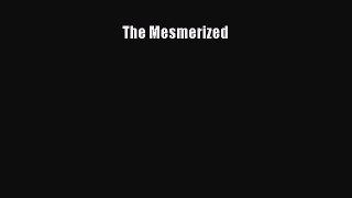 The Mesmerized [Read] Full Ebook