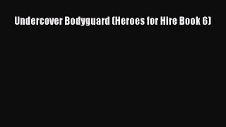 Undercover Bodyguard (Heroes for Hire Book 6) [Read] Online