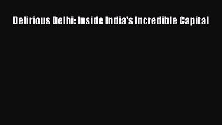 Delirious Delhi: Inside India's Incredible Capital [Read] Online