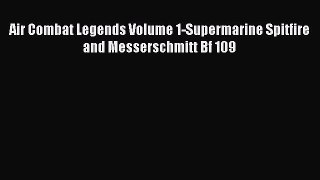 Air Combat Legends Volume 1-Supermarine Spitfire and Messerschmitt Bf 109 [Read] Online