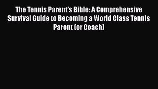 The Tennis Parent's Bible: A Comprehensive Survival Guide to Becoming a World Class Tennis
