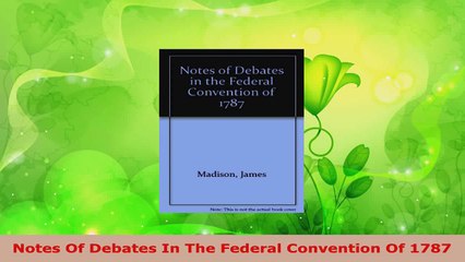 Read  Notes Of Debates In The Federal Convention Of 1787 EBooks Online
