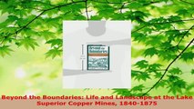 Read  Beyond the Boundaries Life and Landscape at the Lake Superior Copper Mines 18401875 Ebook Online