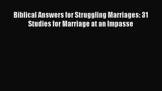 Biblical Answers for Struggling Marriages: 31 Studies for Marriage at an Impasse [Read] Full