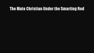 The Mute Christian Under the Smarting Rod [Read] Full Ebook