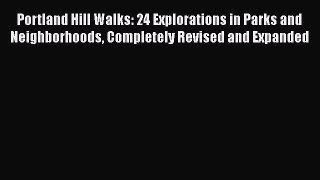 Portland Hill Walks: 24 Explorations in Parks and Neighborhoods Completely Revised and Expanded