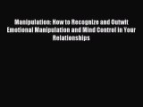Manipulation: How to Recognize and Outwit Emotional Manipulation and Mind Control in Your Relationships