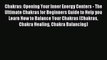 Chakras: Opening Your Inner Energy Centers - The Ultimate Chakras for Beginners Guide to Help