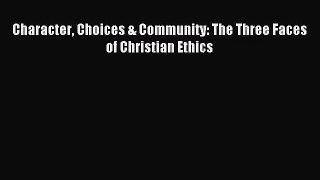 Character Choices & Community: The Three Faces of Christian Ethics [PDF] Online