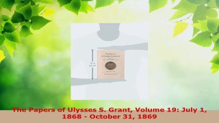 PDF Download  The Papers of Ulysses S Grant Volume 19 July 1 1868  October 31 1869 PDF Online