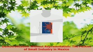 Read  Democratization Without Representation The Politics of Small Industry in Mexico EBooks Online