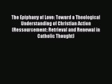 The Epiphany of Love: Toward a Theological Understanding of Christian Action (Ressourcement: