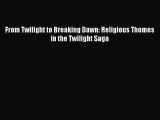 From Twilight to Breaking Dawn: Religious Themes in the Twilight Saga [Download] Full Ebook