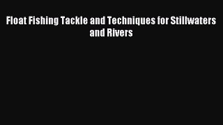 Float Fishing Tackle and Techniques for Stillwaters and Rivers [PDF] Online