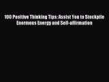 100 Positive Thinking Tips: Assist You to Stockpile Enormous Energy and Self-affirmation [PDF]