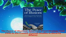 PDF Download  The Peace of Illusions American Grand Strategy from 1940 to the Present Cornell Studies Read Full Ebook