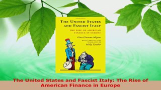 Read  The United States and Fascist Italy The Rise of American Finance in Europe Ebook Free