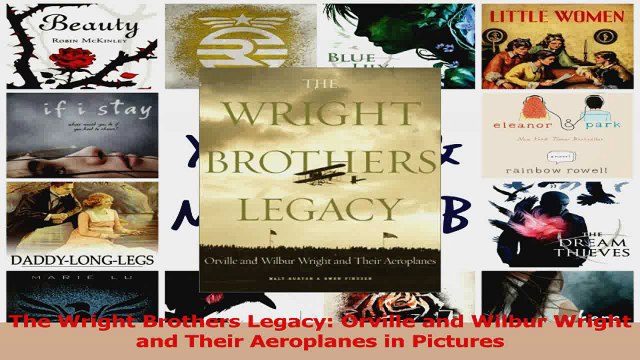 PDF Download The Wright Brothers Legacy Orville and Wilbur Wright and Their Aeroplanes in Pictures Read Full Ebook