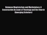 Between Magisterium and Marketplace: A Constructive Account of Theology and the Church (Emerging