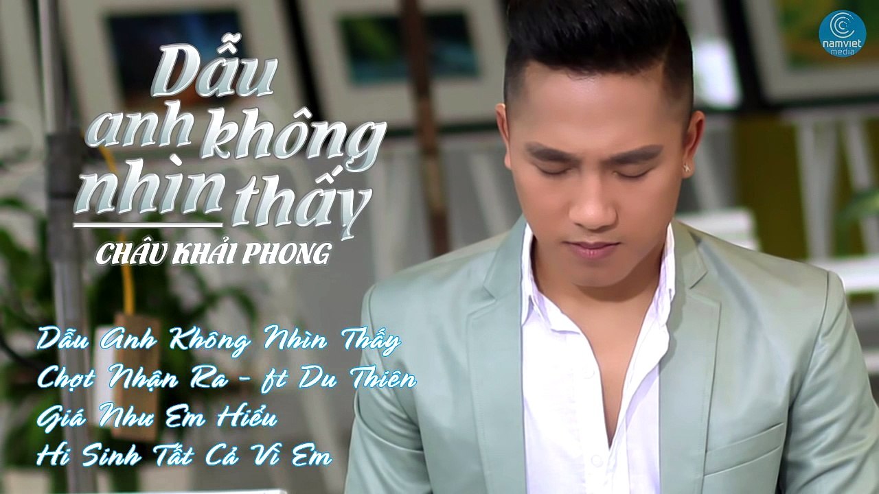 Dẫu Anh Không Nhìn Thấy | Châu Khải Phong 2015 | Chợt Nhận Ra