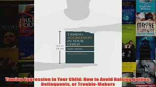 Taming Aggression in Your Child How to Avoid Raising Bullies Delinquents or