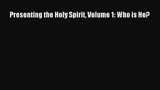 Presenting the Holy Spirit Volume 1: Who is He? [PDF] Full Ebook