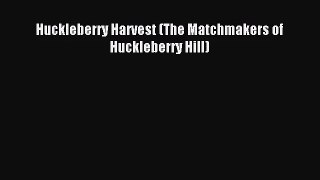 Huckleberry Harvest (The Matchmakers of Huckleberry Hill) [Read] Full Ebook
