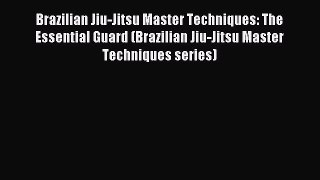 Brazilian Jiu-Jitsu Master Techniques: The Essential Guard (Brazilian Jiu-Jitsu Master Techniques
