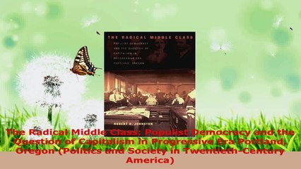 Download  The Radical Middle Class Populist Democracy and the Question of Capitalism in Progressive Ebook Online